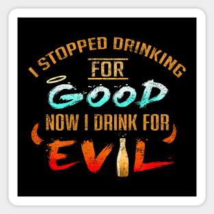 Stopped Drinking For Good Now I Drink For Evil Sticker